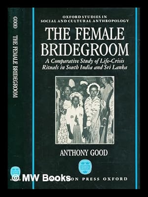 Seller image for The female bridegroom : a comparative study of life-crisis rituals in South India and Sri Lanka / (by) Anthony Good for sale by MW Books Ltd.