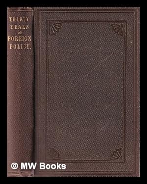 Bild des Verkufers fr Thirty years of foreign policy : A history of the secretaryships of the Earl of Aberdeen and Viscount Palmerston. / By the author of "The Right Hon. B. Disraeli, M.P., a literary and political biography." zum Verkauf von MW Books Ltd.