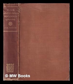 Seller image for Tudor constitutional documents, A.D. 1485-1603: with an historical commentary / by J.R. Tanner, fellow and formerly tutor of St John's College, Cambridge for sale by MW Books Ltd.