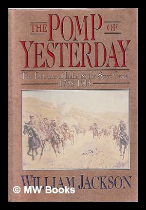 Image du vendeur pour The pomp of yesterday : the defence of India and the Suez Canal, 1798-1918 / William Jackson mis en vente par MW Books Ltd.