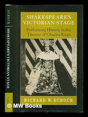 Imagen del vendedor de Shakespeare's Victorian stage : performing history in the theatre of Charles Kean / Richard W. Schoch a la venta por MW Books Ltd.