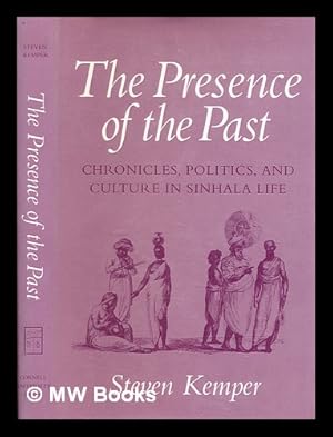 Seller image for The presence of the past : chronicles, politics, and culture in Sinhala life / Steven Kemper for sale by MW Books Ltd.