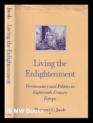 Seller image for Living the enlightenment : freemasonry and politics in eighteenth-century Europe / Margaret C. Jacob for sale by MW Books Ltd.