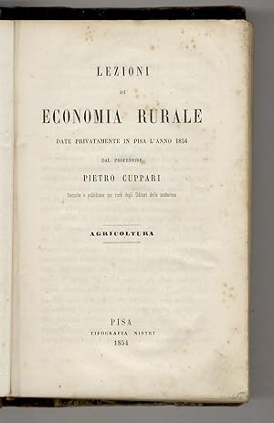 Lezioni di economia rurale date privatamente in Pisa l'anno 1854 da Pietro Cuppari. Raccolte e pu...