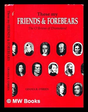 Image du vendeur pour These my friends and forebears : the O'Briens of Dromoland / Grania R. O'Brien ; [editor: Hugh W.L. Weir] mis en vente par MW Books Ltd.