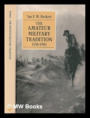 Immagine del venditore per The amateur military tradition 1558-1945 / Ian F.W. Beckett venduto da MW Books Ltd.