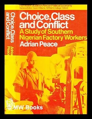 Image du vendeur pour Choice, class and conflict : a study of southern Nigerian factory workers / (by) Adrian J. Peace mis en vente par MW Books Ltd.