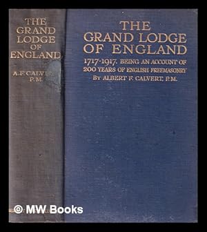 Image du vendeur pour The Grand Lodge of England, 1717-1917 : being an account of 200 years of English Freemasonry / by Albert F. Calvert mis en vente par MW Books Ltd.