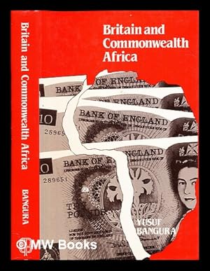 Seller image for Britain and Commonwealth Africa : the politics of economic relations, 1951-75 / Yusuf Bangura for sale by MW Books Ltd.