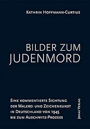 Bilder zum Judenmord : eine kommentierte Sichtung der Malerei und Zeichenkunst in Deutschland von...