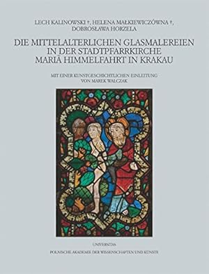 Die mittelalterlichen Glasmalereien in der stadtpfarrkirche Mariä Himmelfahrt in Krakau / Lech Ka...
