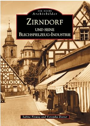 Zirndorf und seine Blechspielzeug-Industrie / Sabine Finweg ; Veronika Dorrer; Die Reihe Archivbi...