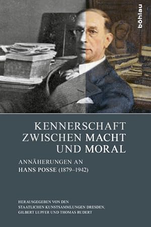 Kennerschaft zwischen Macht und Moral : Annäherungen an Hans Posse (1879 - 1942) ; [Beiträge der ...