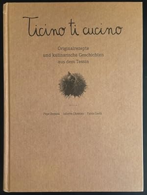 Ticino ti cucino: Originalrezepte und kulinarische Geschichten aus dem Tessin.