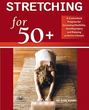 Image du vendeur pour Stretching for 50+: A Customized Program for Increasing Flexibility, Avoiding Injury, and Enjoying an Active Lifestyle mis en vente par WeBuyBooks