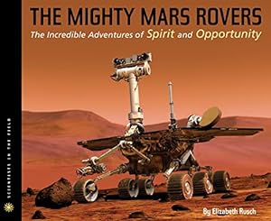Bild des Verkufers fr The Mighty Mars Rovers: The Incredible Adventures of Spirit and Opportunity (Scientists in the Field) zum Verkauf von Reliant Bookstore