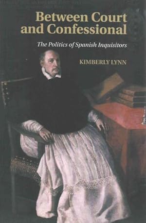 Imagen del vendedor de Between Court and Confessional : The Politics of Spanish Inquisitors a la venta por GreatBookPrices