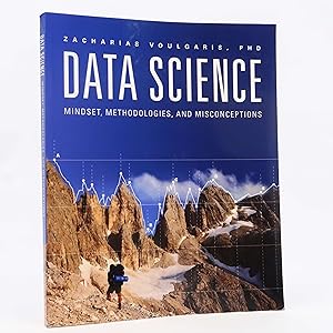 Seller image for Data Science: Mindset, Methodologies, and Misconceptions by Zacharias Voulgaris for sale by Neutral Balloon Books