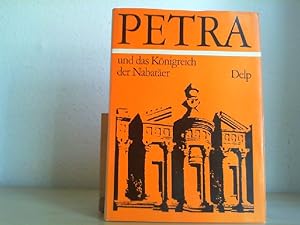 Petra und das Königreich der Nabatäer : Lebensraum, Geschichte u. Kultur e. arab. Volkes d. Antik...