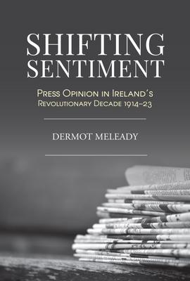 Bild des Verkufers fr Shifting Sentiment: Press Opinion in Ireland\ s Revolutionary Decade zum Verkauf von moluna