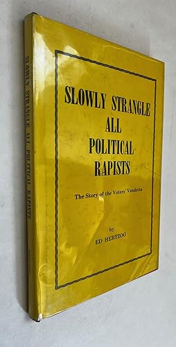 Slowly Strangle All Political Rapists: the Story of the Voters' Vendetta; by Ed Hertzog