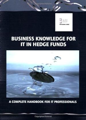 Bild des Verkufers fr Business Knowledge for IT in Hedge Funds: A Complete Handbook for IT Professionals zum Verkauf von WeBuyBooks