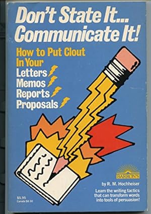 Bild des Verkufers fr Don't State it.Communicate it!: How to Put Clout in Your Letters, Memos, Reports, and Proposals zum Verkauf von WeBuyBooks