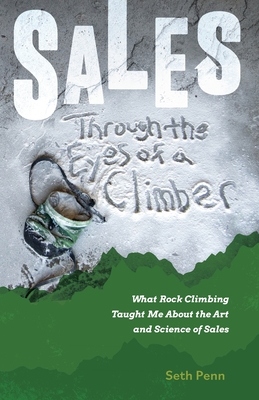 Seller image for Sales Through the Eyes of a Climber: What Rock Climbing Taught Me About the Art and Science of Sales (Paperback or Softback) for sale by BargainBookStores