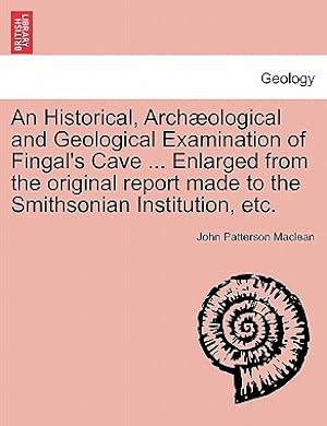 Seller image for An Historical, Arch Ological and Geological Examination of Fingal's Cave . Enlarged from the Original Report Made to the Smithsonian Institution, Et (Paperback or Softback) for sale by BargainBookStores