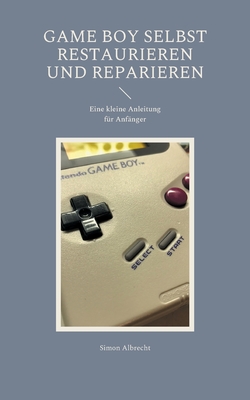 Seller image for Game Boy selbst restaurieren und reparieren: Eine kleine Anleitung f�r Anf�nger (Paperback or Softback) for sale by BargainBookStores