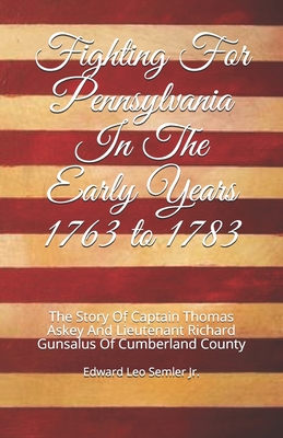 Bild des Verkufers fr Fighting For Pennsylvania In The Early Years 1763 to 1783: The Story Of Captain Thomas Askey And Lieutenant Richard Gunsalus Of Cumberland County (Paperback or Softback) zum Verkauf von BargainBookStores