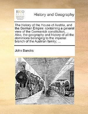 Imagen del vendedor de The History of the House of Austria, and the German Empire: Containing a General View of the Germanick Constitution, . Also, the Geography and Histo (Paperback or Softback) a la venta por BargainBookStores