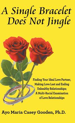 Seller image for A Single Bracelet Does Not Jingle: Finding Your Ideal Love Partner, Making Love Last and Ending Unhealthy Relationships; a Multi-Racial Examination of (Hardback or Cased Book) for sale by BargainBookStores