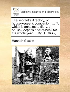 Seller image for The servant's directory, or house-keeper's companion: . To which is annexed a diary, or house-keeper's pocket-book for the whole year. . By H. Gla (Paperback or Softback) for sale by BargainBookStores