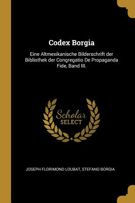 Seller image for Codex Borgia: Eine Altmexikanische Bilderschrift der Bibliothek der Congregatio De Propaganda Fide, Band III. (Paperback or Softback) for sale by BargainBookStores