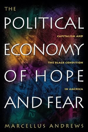 Seller image for Political Economy of Hope and Fear : Capitalism and the Black Condition in America for sale by GreatBookPrices