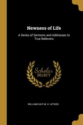 Bild des Verkufers fr Newness of Life: A Series of Sermons and Addresses to True Believers (Paperback or Softback) zum Verkauf von BargainBookStores