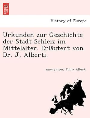 Bild des Verkufers fr Urkunden zur Geschichte der Stadt Schleiz im Mittelalter. Erla?utert von Dr. J. Alberti. (Paperback or Softback) zum Verkauf von BargainBookStores