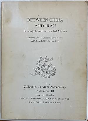 Seller image for Between China and Iran : paintings from four Istanbul albums : a colloquy held 23-26 June 1980 [Colloquies on art & archaeology in Asia, no. 10] for sale by Joseph Burridge Books