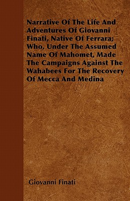 Immagine del venditore per Narrative of the Life and Adventures of Giovanni Finati, Native of Ferrara; Who, Under the Assumed Name of Mahomet, Made the Campaigns Against the Wah (Paperback or Softback) venduto da BargainBookStores