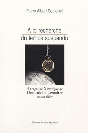 Image du vendeur pour A la recherche du temps suspendu,  propos de la musique de Dominique Lematre au XXIe sicle mis en vente par Bouquinerie "Rue du Bac"