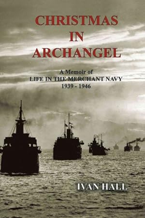Seller image for Christmas in Archangel : A Memoir of Life in the Merchant Navy 1939 - 1946 for sale by GreatBookPricesUK