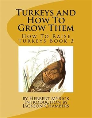 Image du vendeur pour Turkeys and How to Grow Them : How to Raise Turkeys mis en vente par GreatBookPricesUK