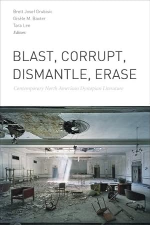 Bild des Verkufers fr Blast, Corrupt, Dismantle, Erase : Contemporary North American Dystopian Literature zum Verkauf von GreatBookPricesUK