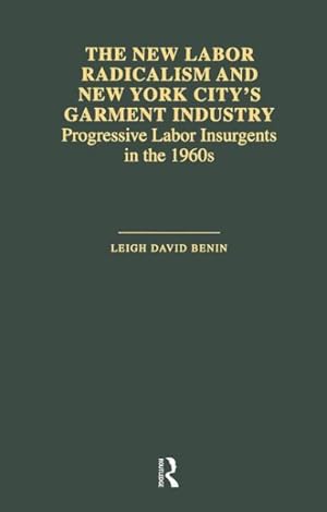 Seller image for New Labor Radicalism and New York City's Garment Industry : Progressive Labor Insurgents During the 1960s for sale by GreatBookPricesUK