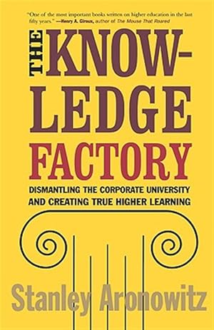 Imagen del vendedor de Knowledge Factory : Dismantling the Corporate Universtiy and Creating True Higher Learning a la venta por GreatBookPricesUK