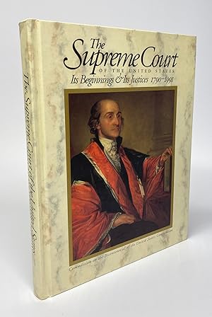 The Supreme Court of the United States: Its Beginnings & Its Justices 1790-1991