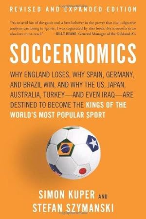 Seller image for Soccernomics: Why England Loses, Why Spain, Germany, and Brazil Win, and Why the US, Japan, Australia, Turkey-and Even Iraq-Are Destined to Become the Kings of the World's Most Popular Sport for sale by WeBuyBooks
