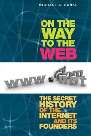Bild des Verkufers fr On the Way to the Web: The Secret History of the Internet and Its Founders zum Verkauf von WeBuyBooks