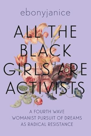 Imagen del vendedor de All the Black Girls Are Activists : A Fourth Wave Womanist Pursuit of Dreams As Radical Resistance a la venta por GreatBookPrices